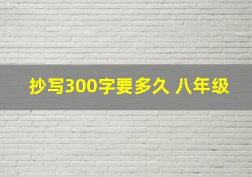 抄写300字要多久 八年级